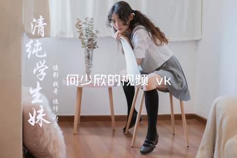 何少欣的视频 vk